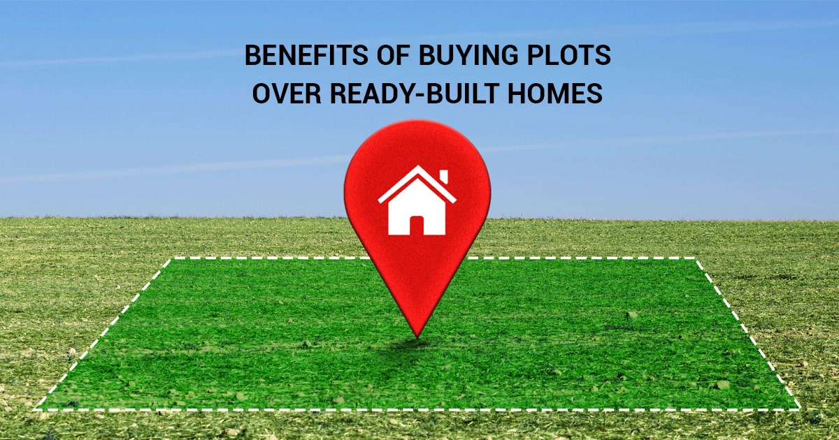 Benefits of Buying Plots Over Ready-Built Homes